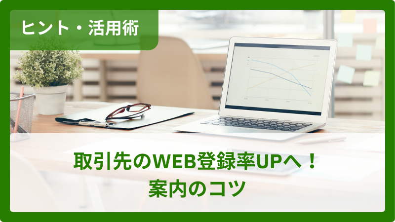 取引先のWEB登録率UPへ！案内のコツ